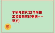华硕电脑灵芝(华硕推出灵敏响应的电脑——灵芝)