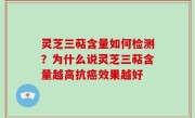 灵芝三萜含量如何检测？为什么说灵芝三萜含量越高抗癌效果越好