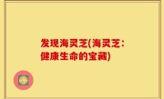 发现海灵芝(海灵芝：健康生命的宝藏)