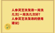 人参灵芝洗发液一周洗几次(一周洗几次好？人参灵芝洗发液的使用建议)