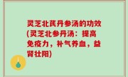 灵芝北芪丹参汤的功效(灵芝北参丹汤：提高免疫力，补气养血，益肾壮阳)