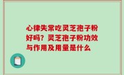 心律失常吃灵芝孢子粉好吗？灵芝孢子粉功效与作用及用量是什么