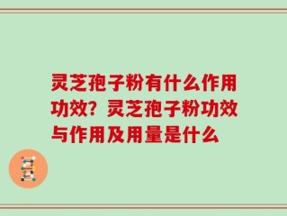 灵芝孢子粉有什么作用功效？灵芝孢子粉功效与作用及用量是什么