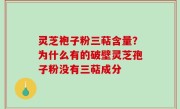 灵芝袍子粉三萜含量？为什么有的破壁灵芝孢子粉没有三萜成分