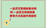 一品灵芝葛根胶囊说明书(一品灵芝葛根胶囊使用方法及副作用解析)