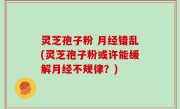 灵芝孢子粉 月经错乱(灵芝孢子粉或许能缓解月经不规律？)