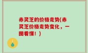 赤灵芝的价格走势(赤灵芝价格走势变化，一图看懂！)