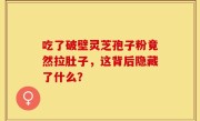 吃了破壁灵芝孢子粉竟然拉肚子，这背后隐藏了什么？