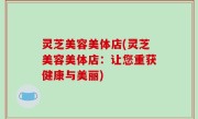 灵芝美容美体店(灵芝美容美体店：让您重获健康与美丽)