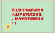 灵芝设计插画作品图片大全(丰富的灵芝文化，魅力无限的插画设计！)