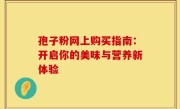 孢子粉网上购买指南：开启你的美味与营养新体验