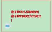 孢子粉怎么样能吸收(孢子粉的吸收方式简介)