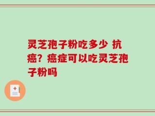 灵芝孢子粉吃多少 抗癌？癌症可以吃灵芝孢子粉吗