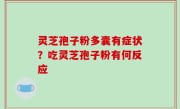 灵芝孢子粉多囊有症状？吃灵芝孢子粉有何反应