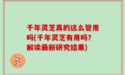 千年灵芝真的这么管用吗(千年灵芝有用吗？解读最新研究结果)