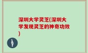 深圳大学灵芝(深圳大学发现灵芝的神奇功效)
