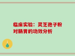 临床实验：灵芝孢子粉对肠胃的功效分析