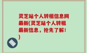 灵芝站个人转租信息网最新(灵芝站个人转租最新信息，抢先了解！)