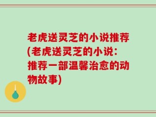 老虎送灵芝的小说推荐(老虎送灵芝的小说：推荐一部温馨治愈的动物故事)