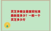 灵芝多糖含量国家标准最新是多少？一般一个灵芝多少斤