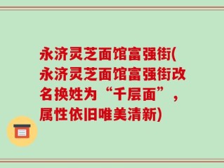 永济灵芝面馆富强街(永济灵芝面馆富强街改名换姓为“千层面”，属性依旧唯美清新)