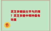 灵芝多糖肽化学与药理？灵芝多糖中哪种最有效果