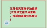 江苏省灵芝孢子油直销(江苏灵芝孢子油直销，优质油源直达您身边)