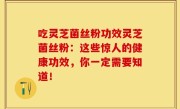 吃灵芝菌丝粉功效灵芝菌丝粉：这些惊人的健康功效，你一定需要知道！