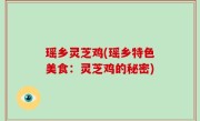 瑶乡灵芝鸡(瑶乡特色美食：灵芝鸡的秘密)