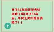 寻子32年李灵芝夫妇离婚了吗(寻子32年后，李灵芝夫妇是否离婚了？)