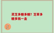 灵芝多糖多糖？芝草多糖多钱一盒