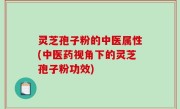 灵芝孢子粉的中医属性(中医药视角下的灵芝孢子粉功效)