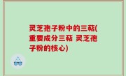 灵芝孢子粉中的三萜(重要成分三萜 灵芝孢子粉的核心)