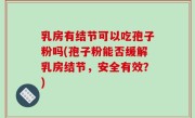 乳房有结节可以吃孢子粉吗(孢子粉能否缓解乳房结节，安全有效？)