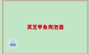 灵芝甲鱼壳泡酒