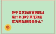 静宁灵芝政府官网网址是什么(静宁灵芝政府官方网站链接是什么？