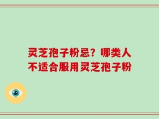 灵芝孢子粉忌？哪类人不适合服用灵芝孢子粉