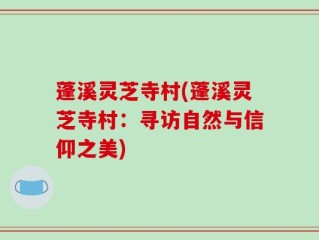 蓬溪灵芝寺村(蓬溪灵芝寺村：寻访自然与信仰之美)