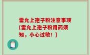 雷允上孢子粉注意事项(雷允上孢子粉用药须知，小心过敏！)