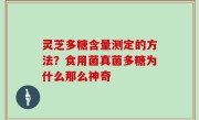 灵芝多糖含量测定的方法？食用菌真菌多糖为什么那么神奇
