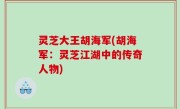灵芝大王胡海军(胡海军：灵芝江湖中的传奇人物)