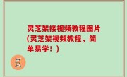 灵芝架接视频教程图片(灵芝架视频教程，简单易学！)
