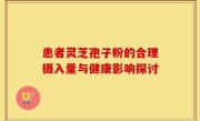 患者灵芝孢子粉的合理摄入量与健康影响探讨