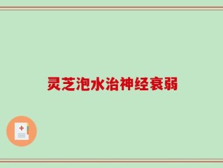 灵芝泡水治神经衰弱