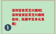 深圳宝安灵芝兴趣班(深圳宝安区灵芝兴趣班启动，拓展学生多元发展)