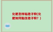 化肥怎样粘孢子粉(化肥如何黏住孢子粉？)