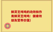 鲜灵芝炖鸡的功效和作用鲜灵芝炖鸡：健康效益及营养价值)