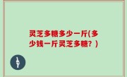 灵芝多糖多少一斤(多少钱一斤灵芝多糖？)