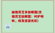 幽雅灵芝多肽眼霜(优雅灵芝肽眼霜：呵护明眸，焕发清澈光彩)