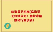 临海灵芝机械(临海灵芝机械公司：精益求精，推动行业创新)